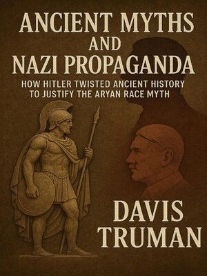 cover image of Ancient Myths and Nazi Propaganda How Hitler Twisted Ancient History to Justify the Aryan Race Myth